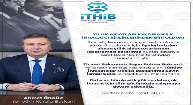 İstanbul Tekstil Ve Hammaddeleri İhracatçılarına İYİ HABER "İTHİB" BAŞKANI AHMET ÖKSÜZ' DEN GELDİ. "yıllık aidatları kaldıran ilk ihraçatçı birliklerden biri olduk." Dedi.